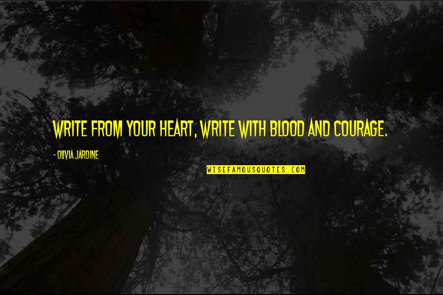 Courage Strength And Love Quotes By Olivia Jardine: Write from your heart, write with blood and