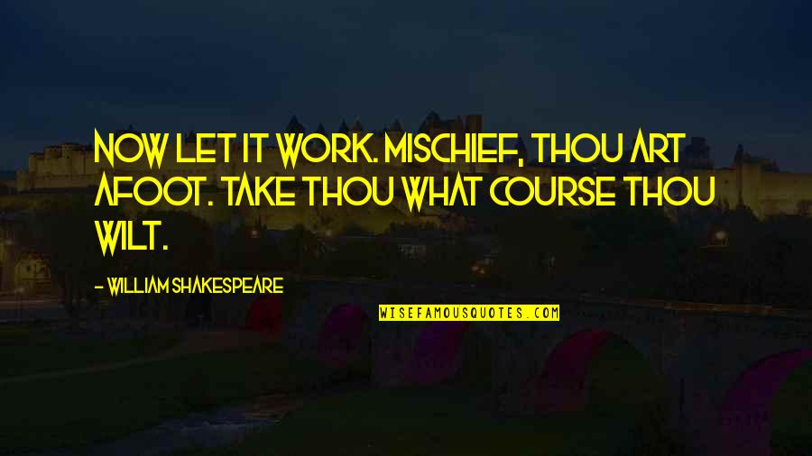 Courage The Cowardly Dog Eustace Quotes By William Shakespeare: Now let it work. Mischief, thou art afoot.