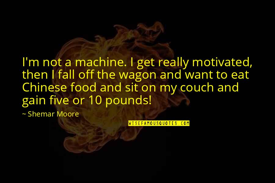 Courage The Cowardly Dog Fox Quotes By Shemar Moore: I'm not a machine. I get really motivated,