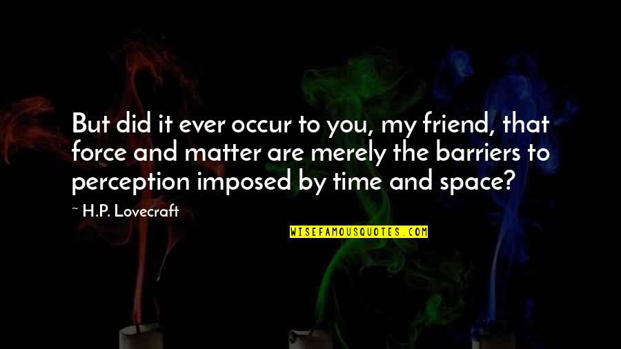 Courage The Cowardly Dog Funny Quotes By H.P. Lovecraft: But did it ever occur to you, my