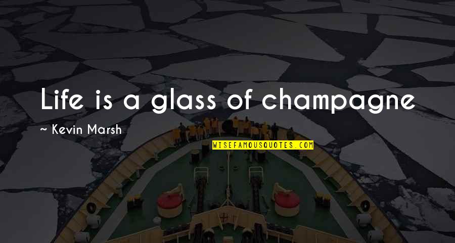 Courage The Cowardly Dog Inspirational Quotes By Kevin Marsh: Life is a glass of champagne Courage The Cowardly Dog Inspirational Quotes By Kevin Marsh: Life is a glass of champagne