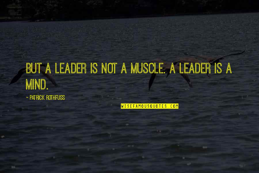 Courage The Dog Quotes By Patrick Rothfuss: But a leader is not a muscle. A