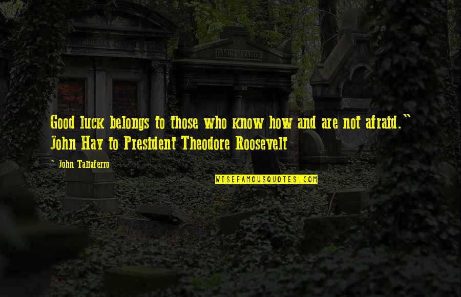 Courage Theodore Roosevelt Quotes By John Taliaferro: Good luck belongs to those who know how Courage Theodore Roosevelt Quotes By John Taliaferro: Good luck belongs to those who know how