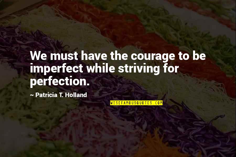Courage To Be Imperfect Quotes By Patricia T. Holland: We must have the courage to be imperfect