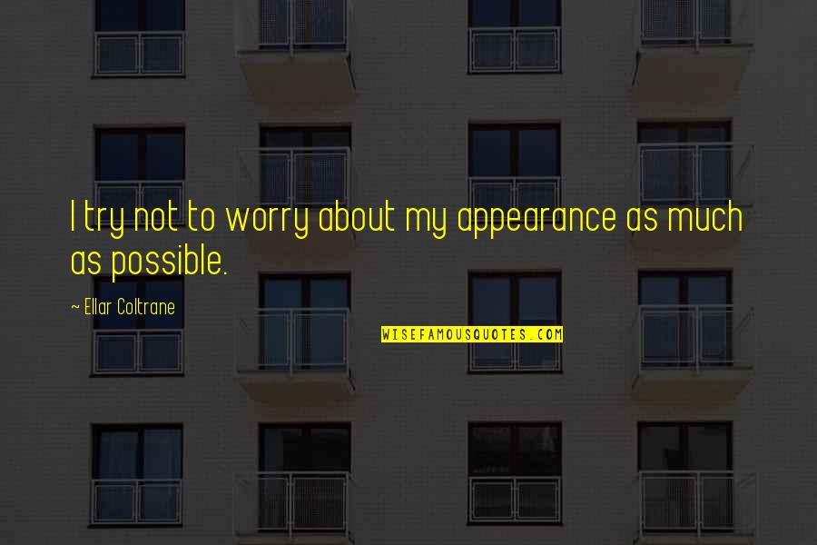 Courage To Carry On Quotes By Ellar Coltrane: I try not to worry about my appearance