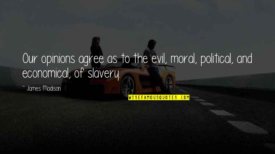 Courage To Carry On Quotes By James Madison: Our opinions agree as to the evil, moral,