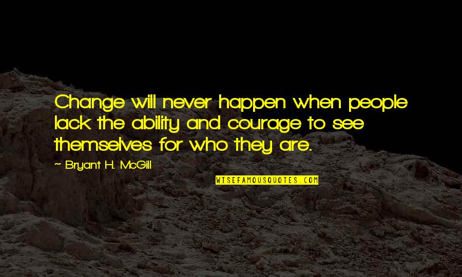 Courage To Change Quotes By Bryant H. McGill: Change will never happen when people lack the