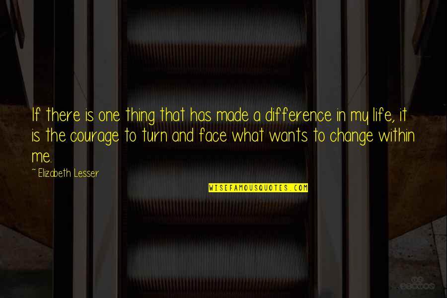 Courage To Change Quotes By Elizabeth Lesser: If there is one thing that has made