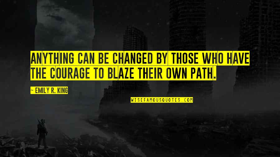 Courage To Change Quotes By Emily R. King: Anything can be changed by those who have