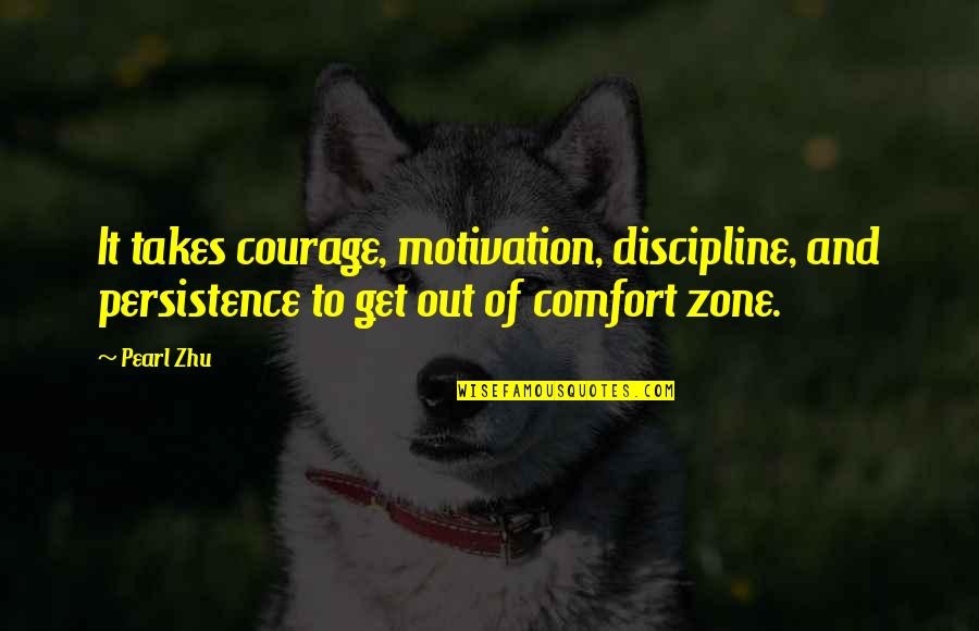 Courage To Change Quotes By Pearl Zhu: It takes courage, motivation, discipline, and persistence to