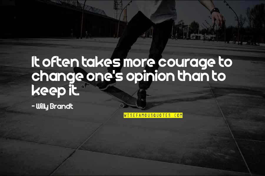 Courage To Change Quotes By Willy Brandt: It often takes more courage to change one's