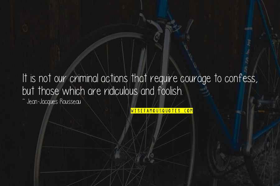 Courage To Confess Quotes By Jean-Jacques Rousseau: It is not our criminal actions that require