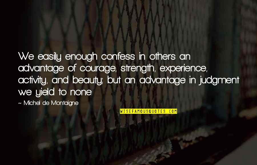 Courage To Confess Quotes By Michel De Montaigne: We easily enough confess in others an advantage