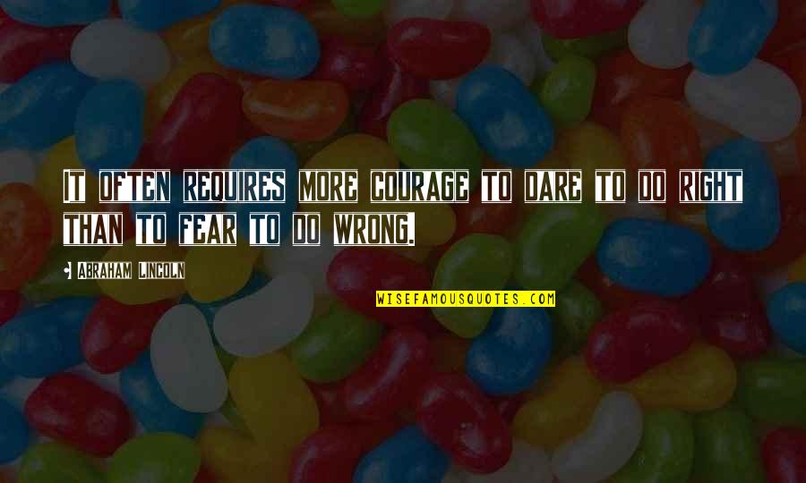 Courage To Do Right Quotes By Abraham Lincoln: It often requires more courage to dare to