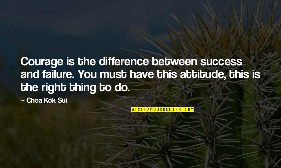 Courage To Do Right Quotes By Choa Kok Sui: Courage is the difference between success and failure. Courage To Do Right Quotes By Choa Kok Sui: Courage is the difference between success and failure.