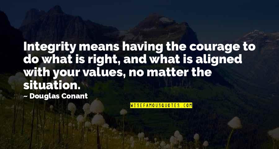 Courage To Do Right Quotes By Douglas Conant: Integrity means having the courage to do what Courage To Do Right Quotes By Douglas Conant: Integrity means having the courage to do what