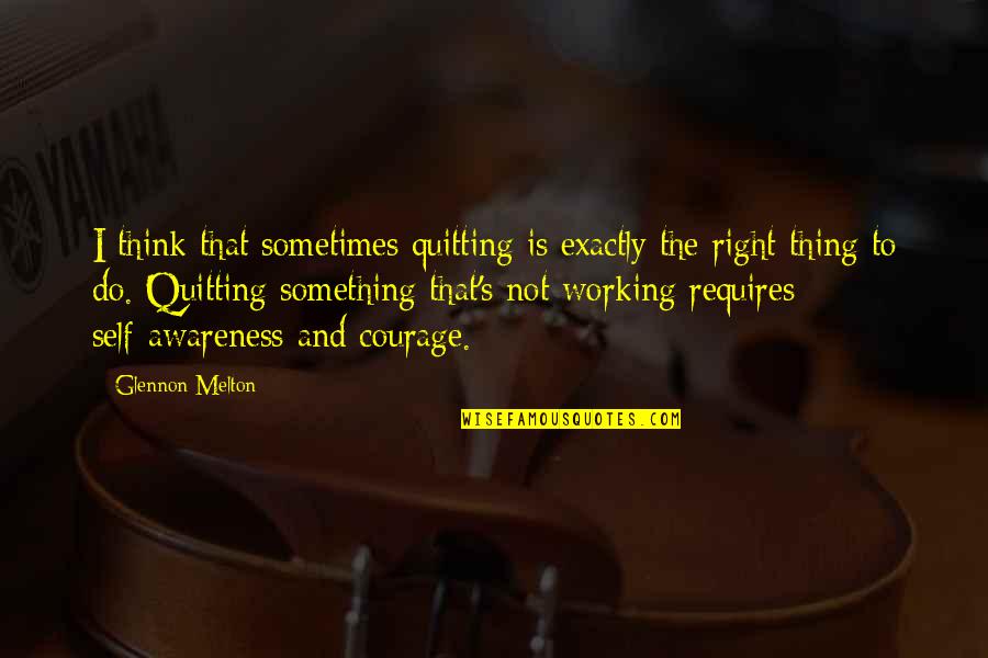 Courage To Do Right Quotes By Glennon Melton: I think that sometimes quitting is exactly the