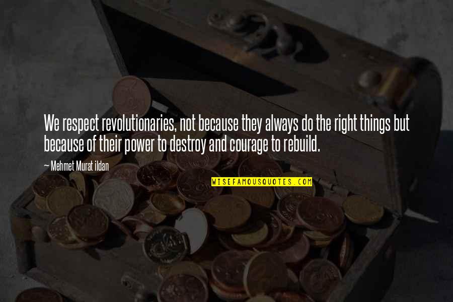 Courage To Do Right Quotes By Mehmet Murat Ildan: We respect revolutionaries, not because they always do Courage To Do Right Quotes By Mehmet Murat Ildan: We respect revolutionaries, not because they always do