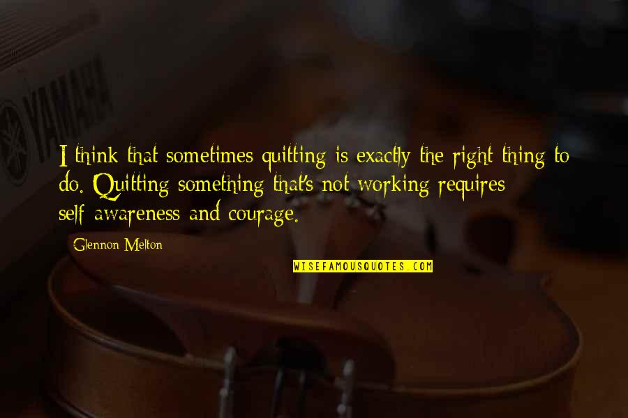 Courage To Do The Right Thing Quotes By Glennon Melton: I think that sometimes quitting is exactly the