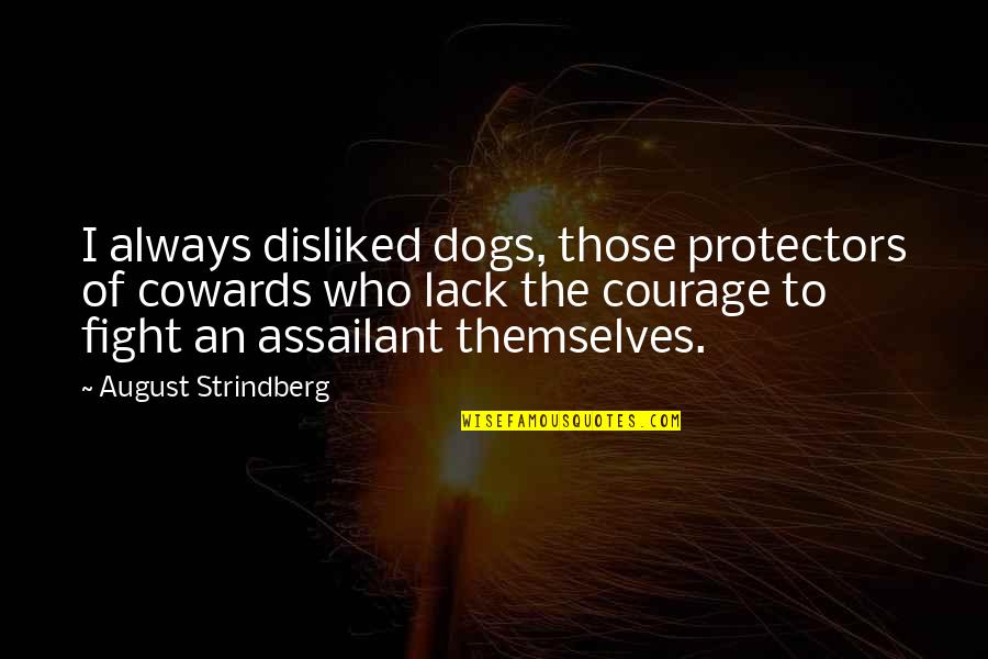 Courage To Fight Quotes By August Strindberg: I always disliked dogs, those protectors of cowards