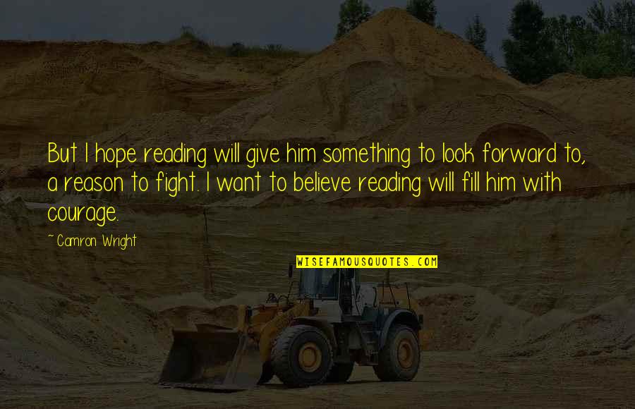 Courage To Fight Quotes By Camron Wright: But I hope reading will give him something