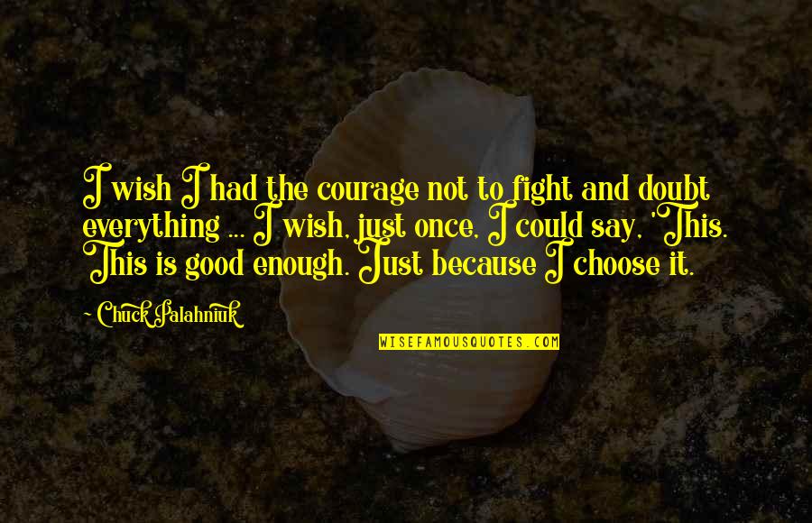 Courage To Fight Quotes By Chuck Palahniuk: I wish I had the courage not to