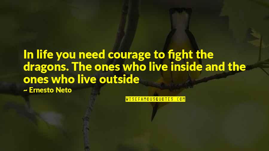 Courage To Fight Quotes By Ernesto Neto: In life you need courage to fight the