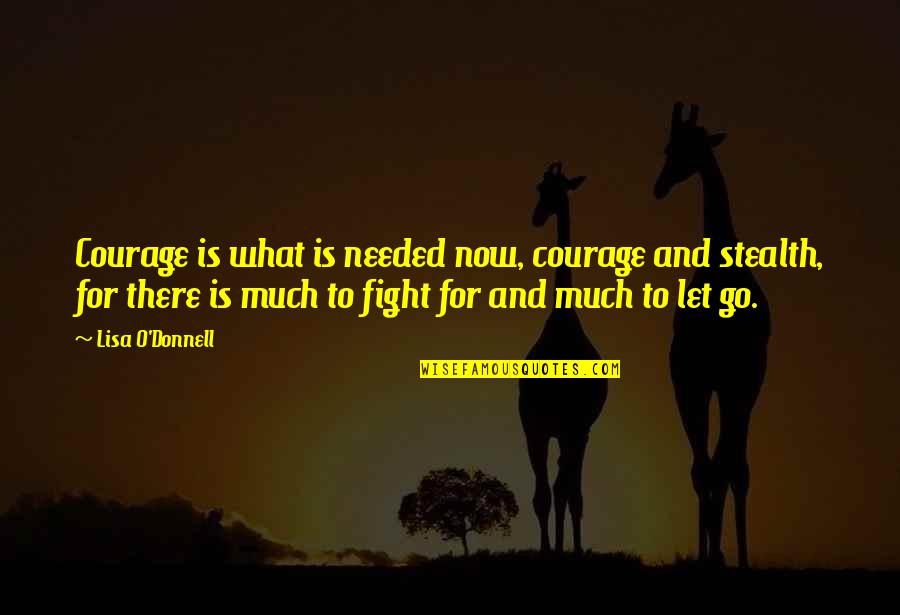 Courage To Fight Quotes By Lisa O'Donnell: Courage is what is needed now, courage and