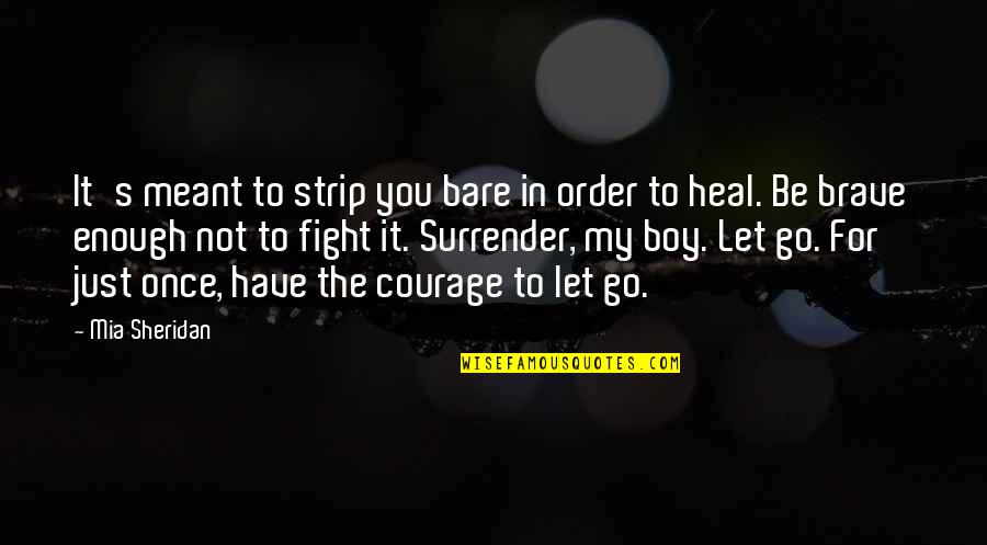 Courage To Fight Quotes By Mia Sheridan: It's meant to strip you bare in order