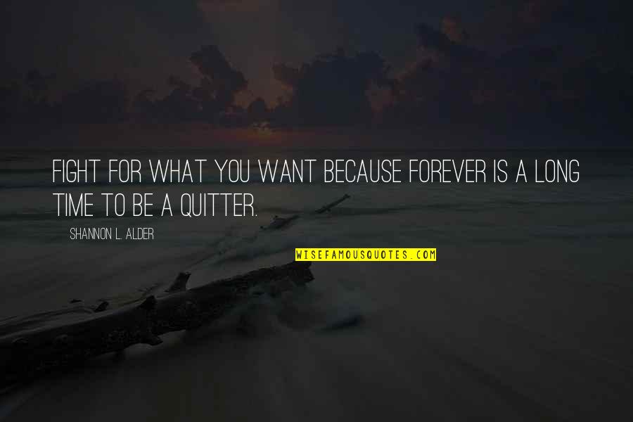 Courage To Fight Quotes By Shannon L. Alder: Fight for what you want because forever is