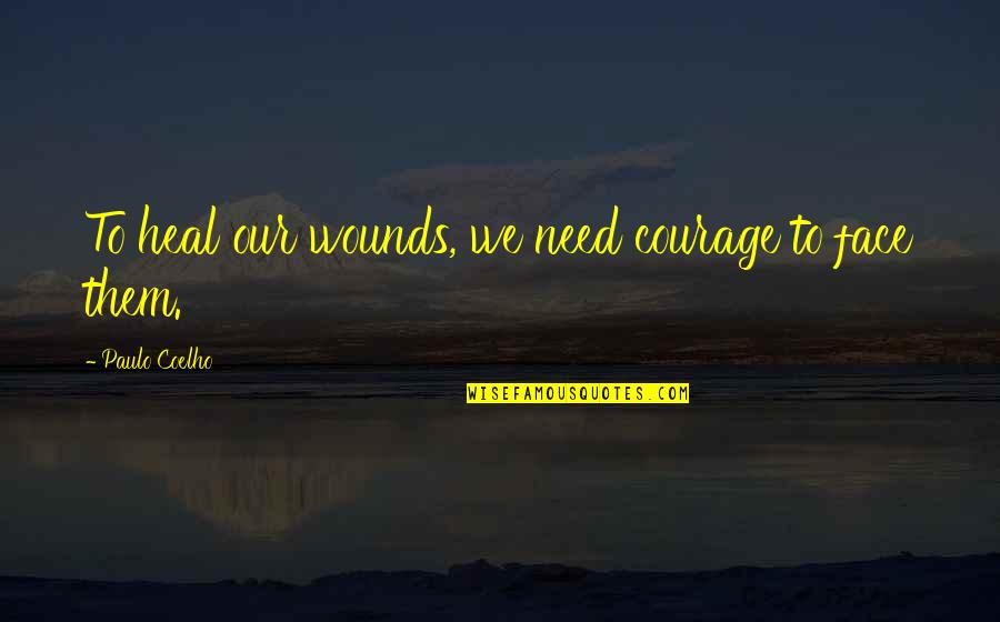 Courage To Heal Quotes By Paulo Coelho: To heal our wounds, we need courage to