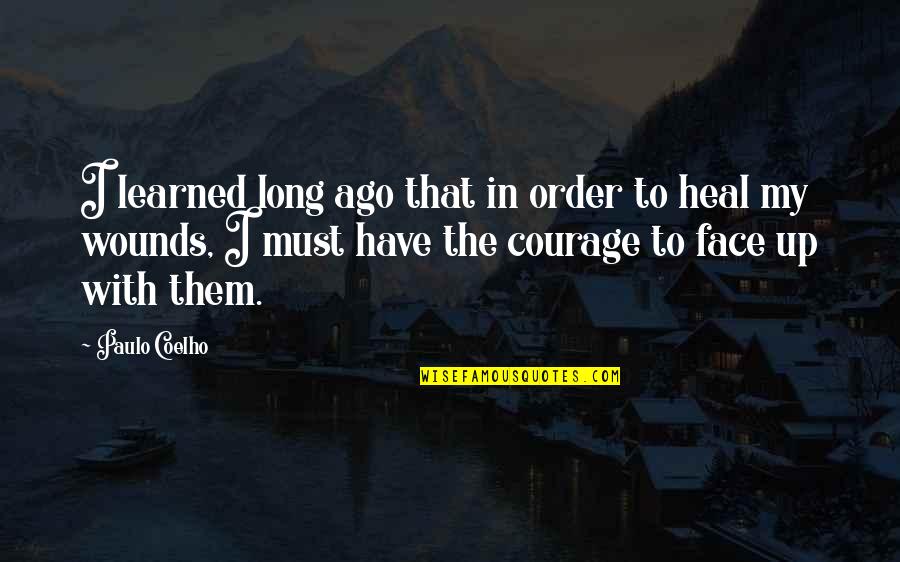 Courage To Heal Quotes By Paulo Coelho: I learned long ago that in order to
