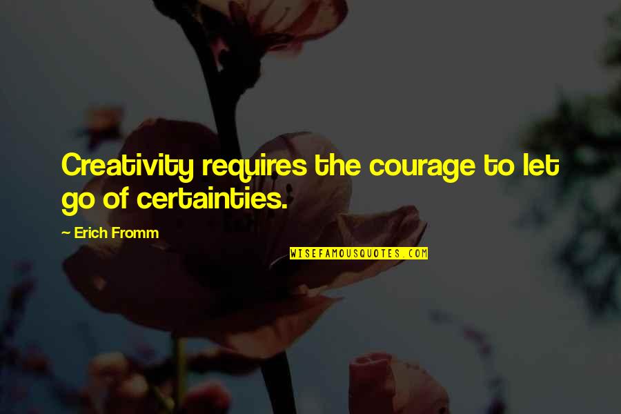 Courage To Let Go Quotes By Erich Fromm: Creativity requires the courage to let go of