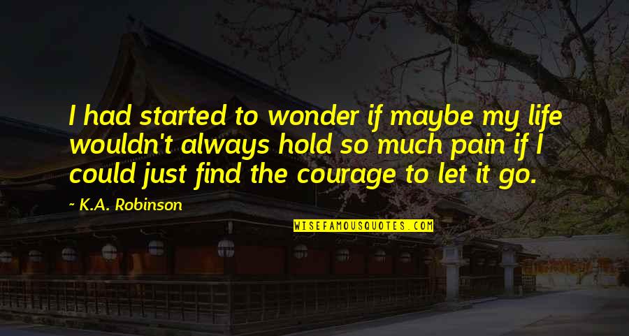 Courage To Let Go Quotes By K.A. Robinson: I had started to wonder if maybe my