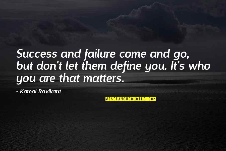 Courage To Let Go Quotes By Kamal Ravikant: Success and failure come and go, but don't