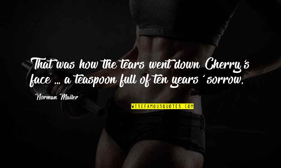 Courage To Let Go Quotes By Norman Mailer: That was how the tears went down Cherry's