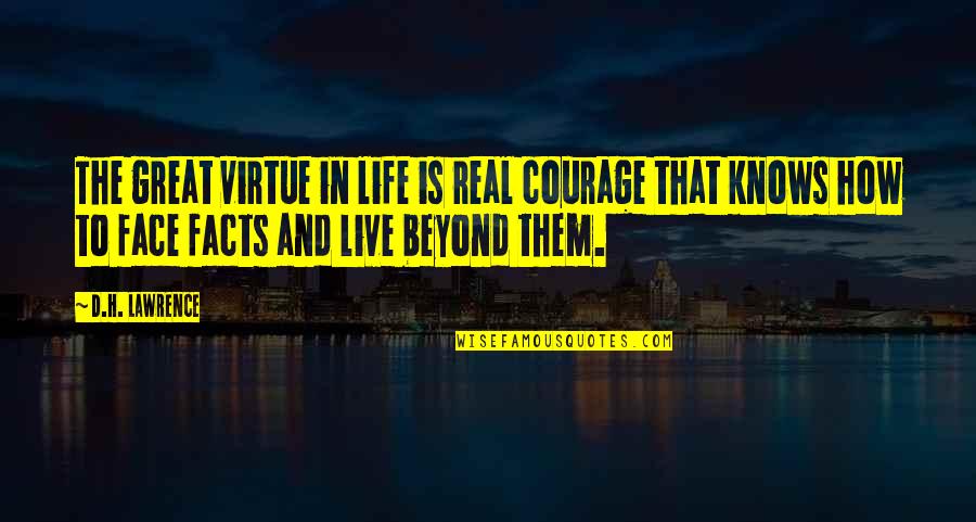 Courage To Live Life Quotes By D.H. Lawrence: The great virtue in life is real courage Courage To Live Life Quotes By D.H. Lawrence: The great virtue in life is real courage