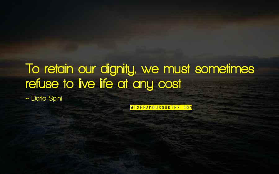 Courage To Live Life Quotes By Dario Spini: To retain our dignity, we must sometimes refuse