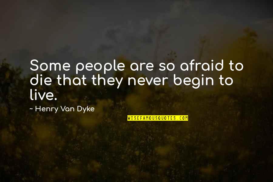 Courage To Live Life Quotes By Henry Van Dyke: Some people are so afraid to die that