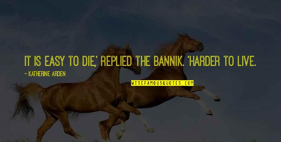 Courage To Live Life Quotes By Katherine Arden: It is easy to die,' replied the bannik. Courage To Live Life Quotes By Katherine Arden: It is easy to die,' replied the bannik.