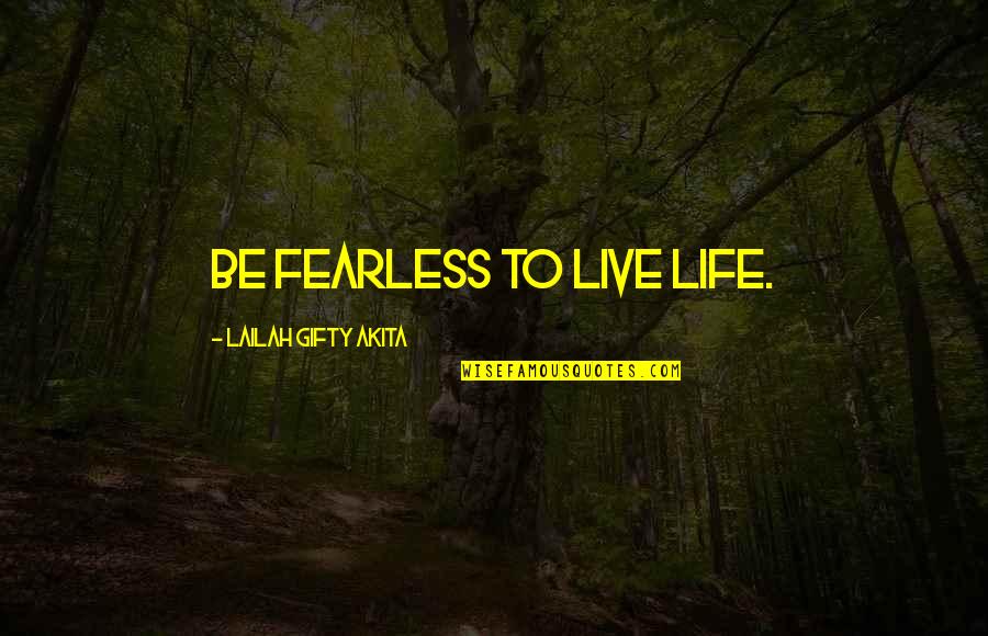 Courage To Live Life Quotes By Lailah Gifty Akita: Be fearless to live life.