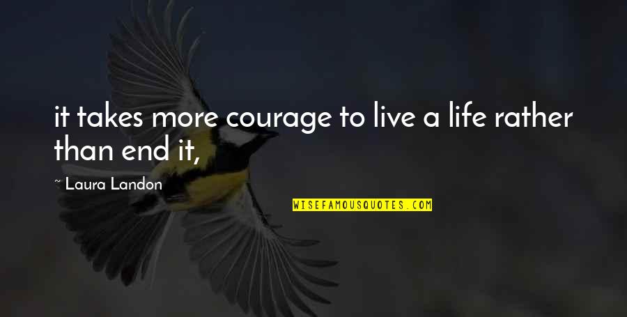 Courage To Live Life Quotes By Laura Landon: it takes more courage to live a life