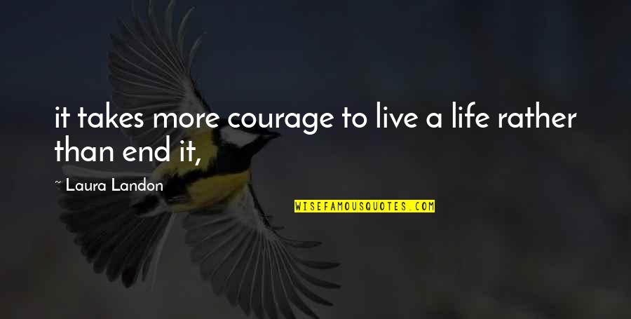 Courage To Live Life Quotes By Laura Landon: it takes more courage to live a life Courage To Live Life Quotes By Laura Landon: it takes more courage to live a life