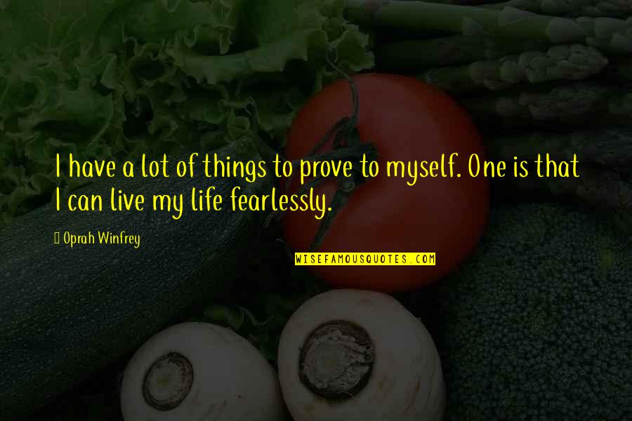 Courage To Live Life Quotes By Oprah Winfrey: I have a lot of things to prove