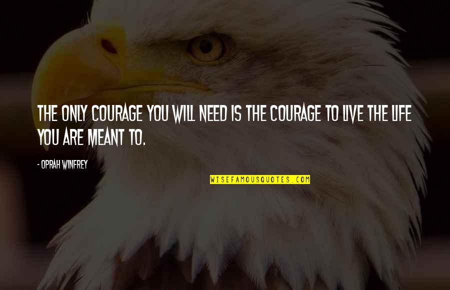 Courage To Live Life Quotes By Oprah Winfrey: The only courage you will need is the
