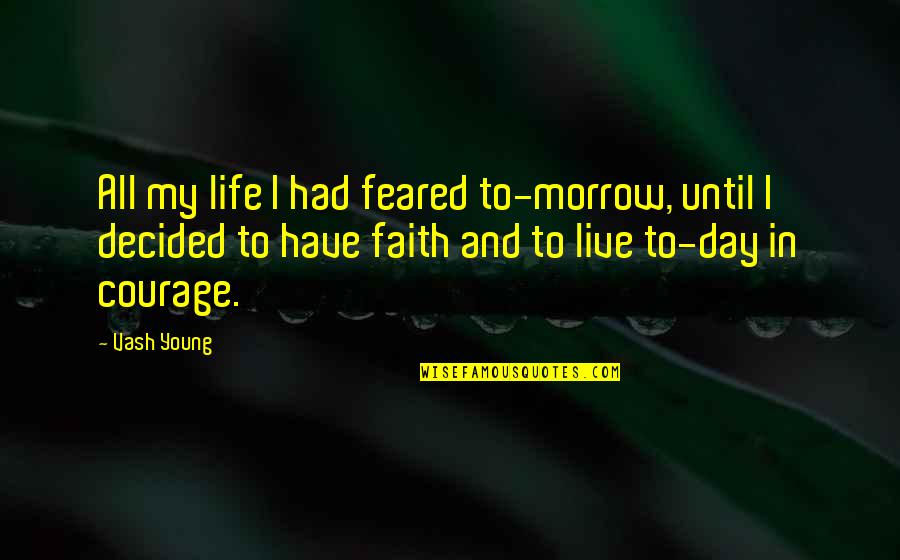 Courage To Live Life Quotes By Vash Young: All my life I had feared to-morrow, until