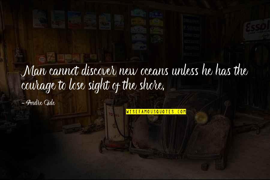 Courage To Lose Sight Of The Shore Quotes By Andre Gide: Man cannot discover new oceans unless he has
