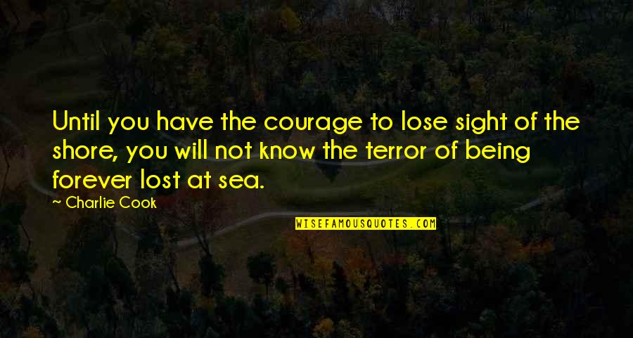 Courage To Lose Sight Of The Shore Quotes By Charlie Cook: Until you have the courage to lose sight
