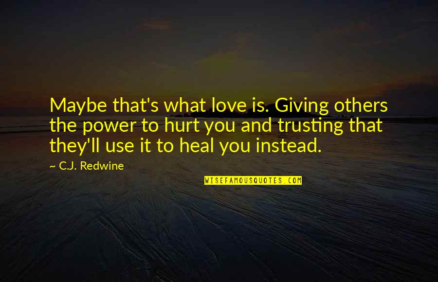 Courage To Love Quotes By C.J. Redwine: Maybe that's what love is. Giving others the
