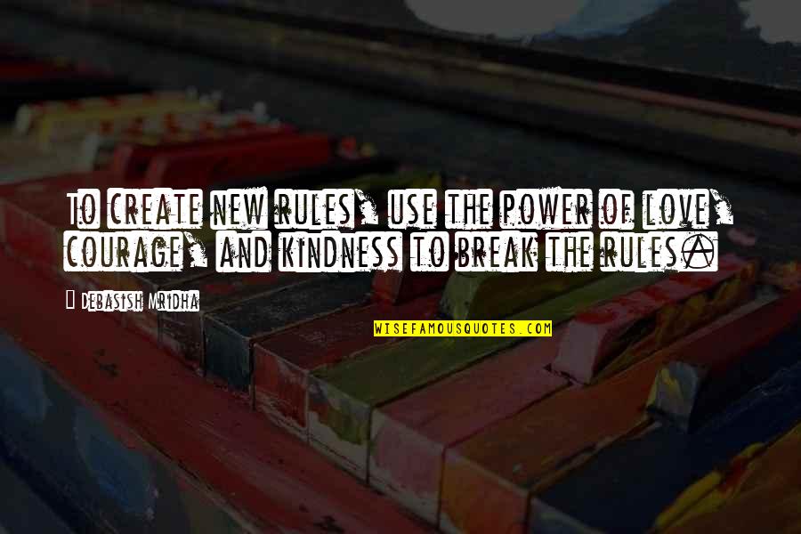 Courage To Love Quotes By Debasish Mridha: To create new rules, use the power of